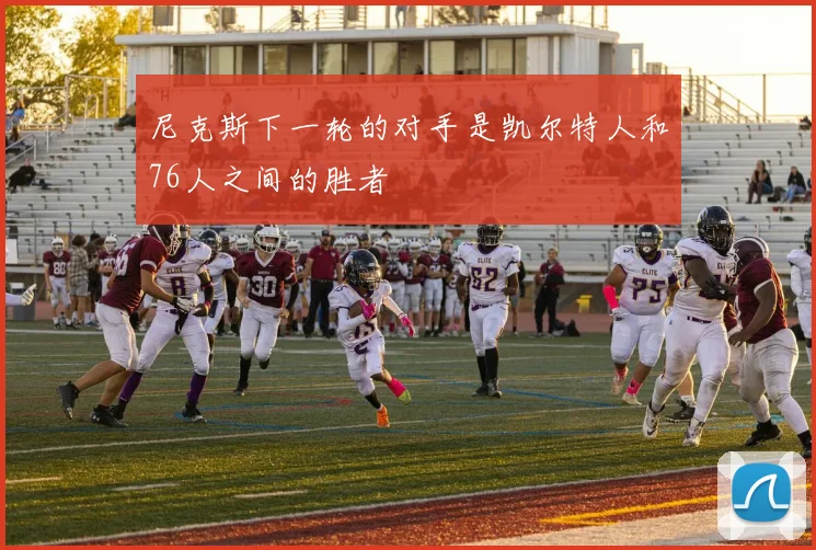 尼克斯下一轮的对手是凯尔特人和76人之间的胜者