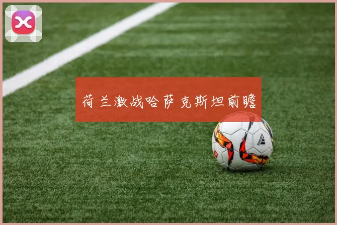 荷兰激战哈萨克斯坦前瞻