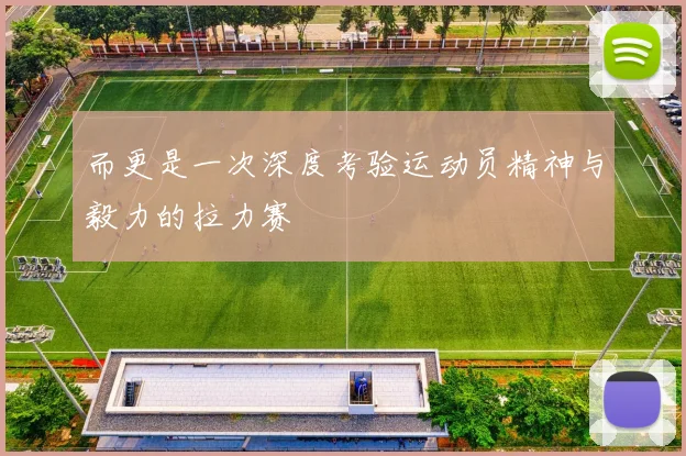 而更是一次深度考验运动员精神与毅力的拉力赛