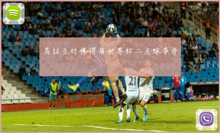 乌拉圭对佛得角世界杯二点球争夺