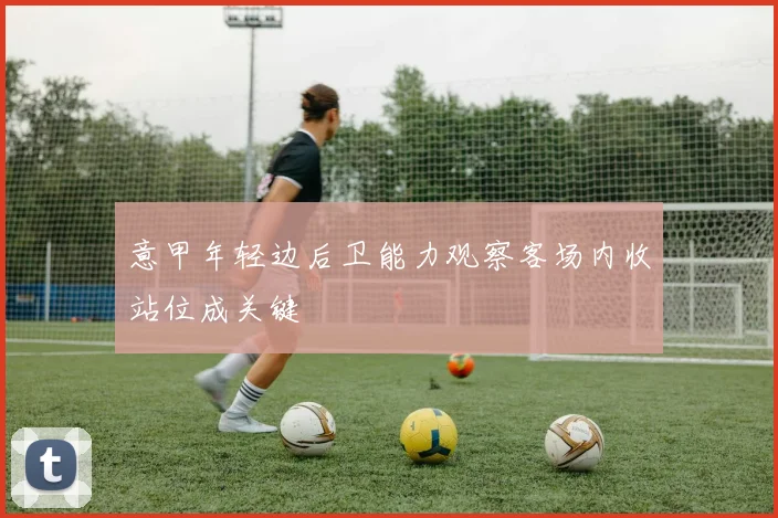意甲年轻边后卫能力观察客场内收站位成关键